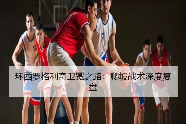 环西罗格利奇卫冕之路：爬坡战术深度复盘