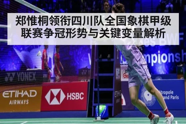 郑惟桐领衔四川队全国象棋甲级联赛争冠形势与关键变量解析