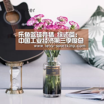 乐鱼篮球竞猜_综述篇:中国工业经济第三季度总体运行态势(图3) 乐鱼篮球竞猜